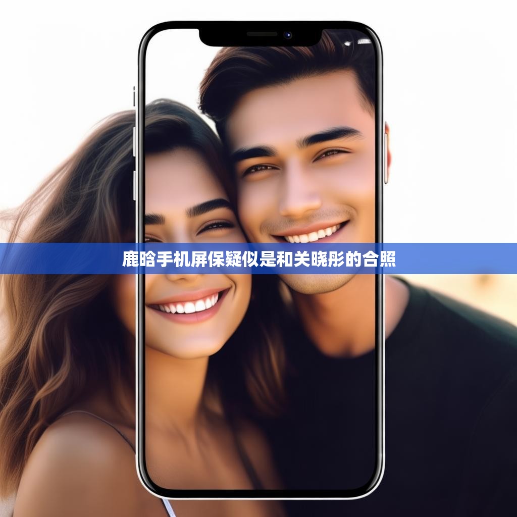 疑似鹿晗与关晓彤合照的手机屏保曝光
